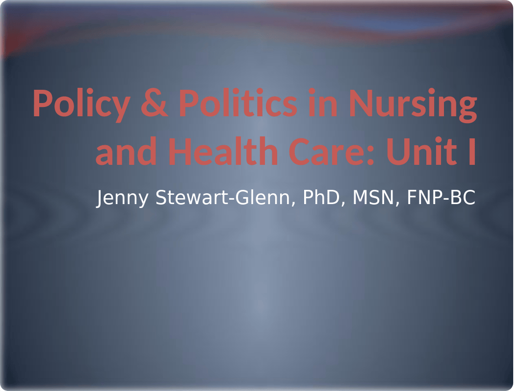 N580_Policy _ Politics in Nursing and Health Care Unit I-1.pptx_d06lx4qzihk_page1