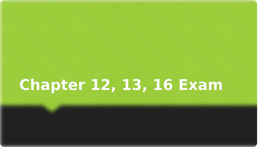 Chapter_12_13_16_Exam.pptx_d1nxxxij2r6_page1