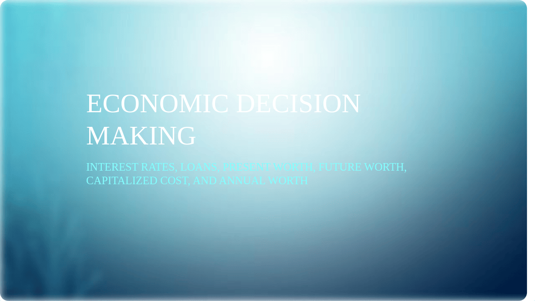 Economic Decision Making Presentation Overview Interest Rates, Loans, PW, FW and AW.pptx_d1qkfry1xuf_page1