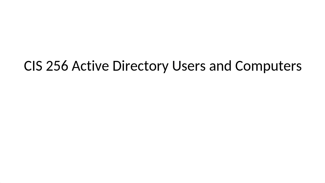 CIS 256 Lesson 7 Active Directory Users and Computers + Naming Conventions.pptx_d1zwvejclzp_page1