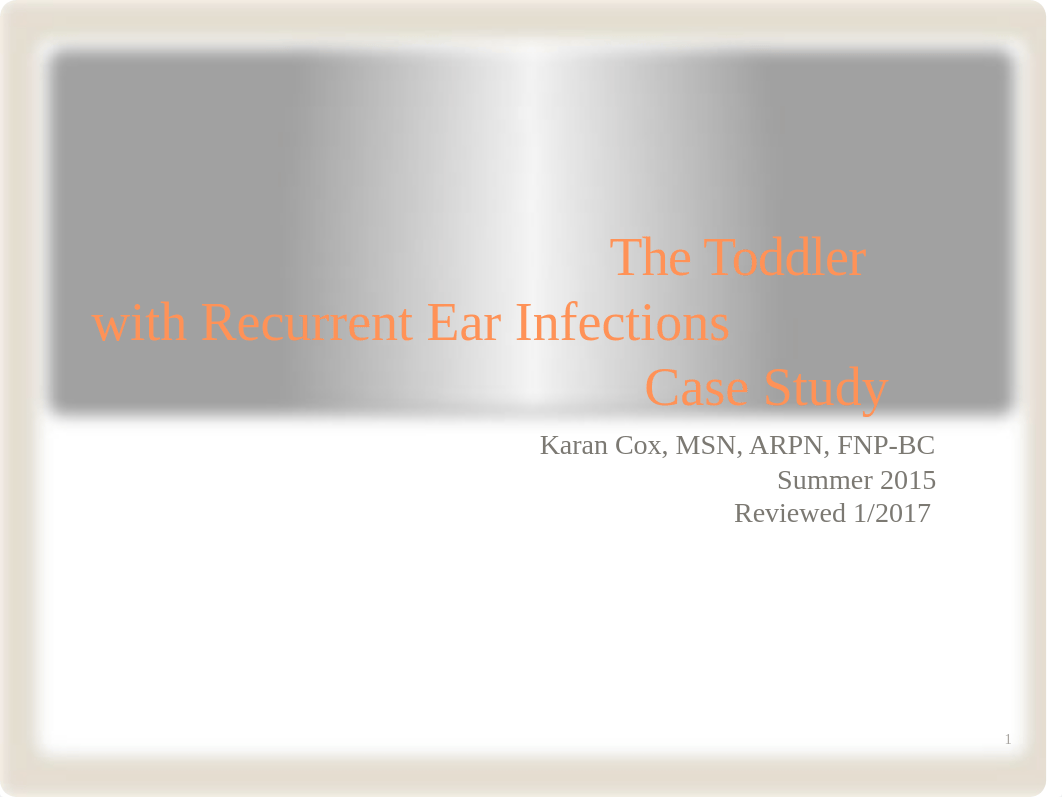 The Toddler with Recurrent Ear Infections Case Study(2) Reviewed 1-2017.pptx_d5dcgivbh8f_page1