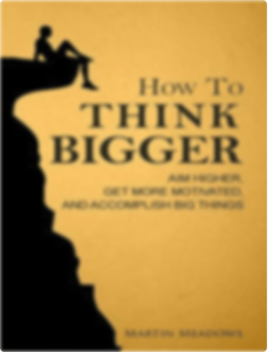 How to Think Bigger Aim Higher, Get More Motivated, and Accomplish Big Things (Martin Meadows) (Z-Li_d5jih8cnpgn_page1