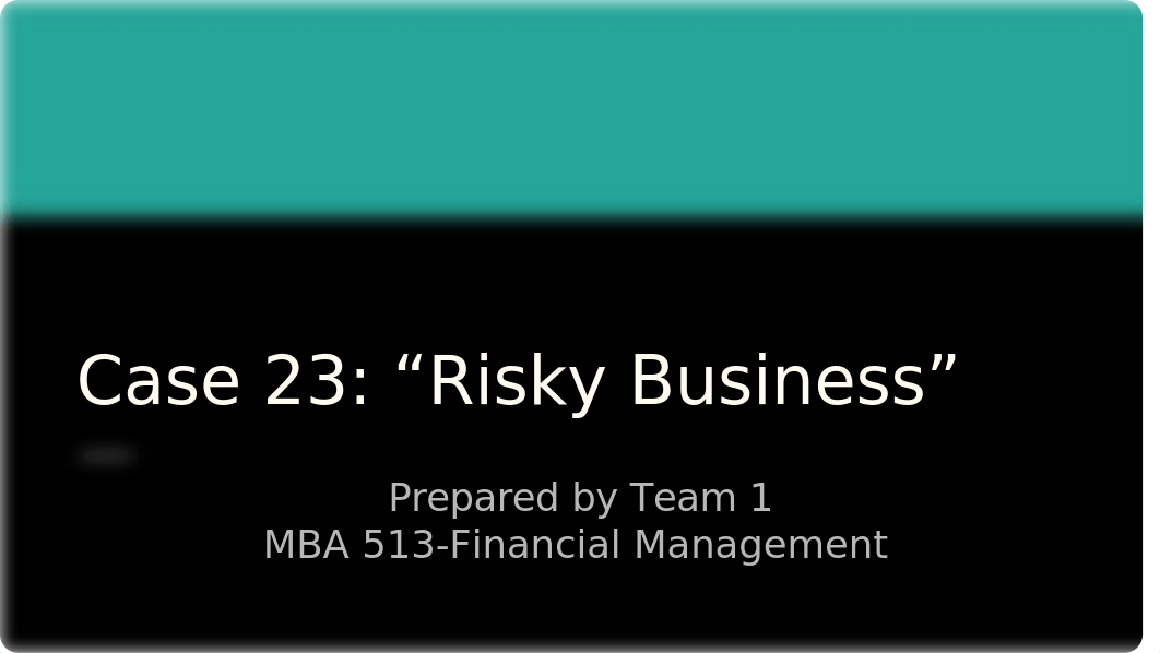 Team#1_Case 23_F18_Risky Business-2.pptx_d6rwh04cbn7_page1