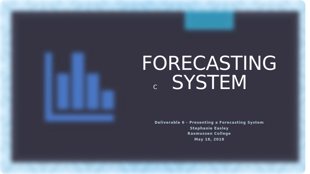 Seasley_Deliverable 6 - Presenting a Forecasting System_051819.pptx_d6z4ixqrp79_page1