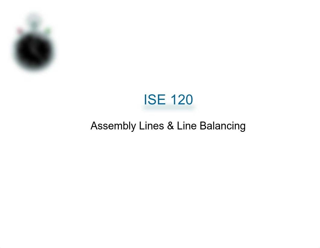 ISE 120, Lecture 14 Line Balancing, Groover Ch04-Assembly Lines (no notes).pdf_da1ychbq8va_page1