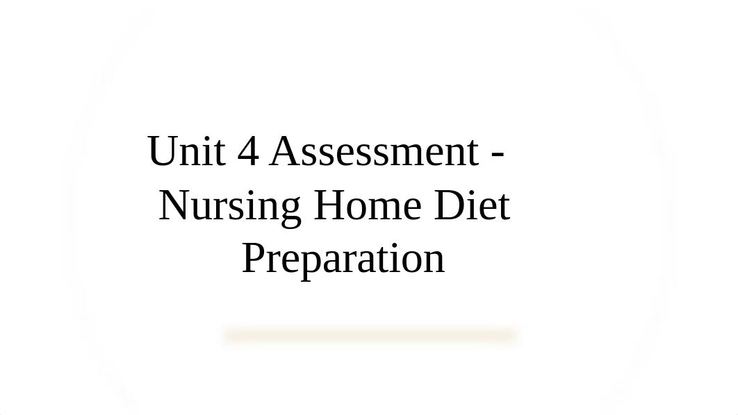 Unit 4 Assessment - Nursing Home Diet Preparation.pptx_dbg19l0ymu1_page1