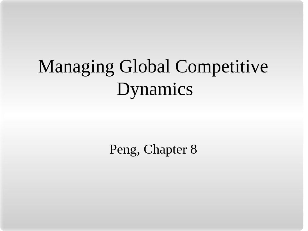 Peng  Chapt 8  Managing Global Competitive Dynamics(1).pptx_dbk38g8fh7l_page1