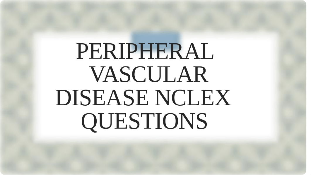 PERIPHERAL VASCULAR DISEASE NCLEX QUESTIONS.pptx_dc2wxm8htuj_page1