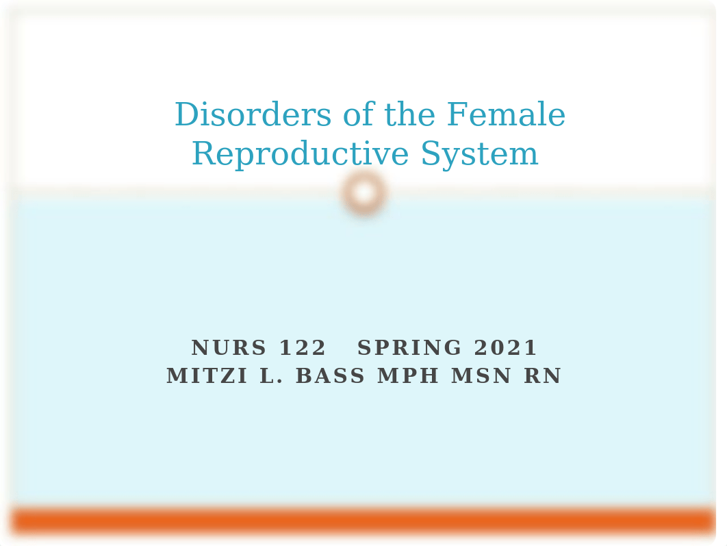 NUR 122 - Disorders of the Female Reproductive System - SPRING 2021.pptx_dcsh270o85k_page1