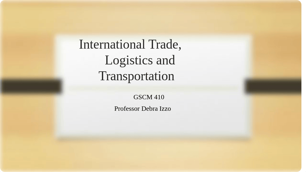 International Trade,
Logistics and
Transportation
GSCM 410
Professor D_dd447860x4l_page1