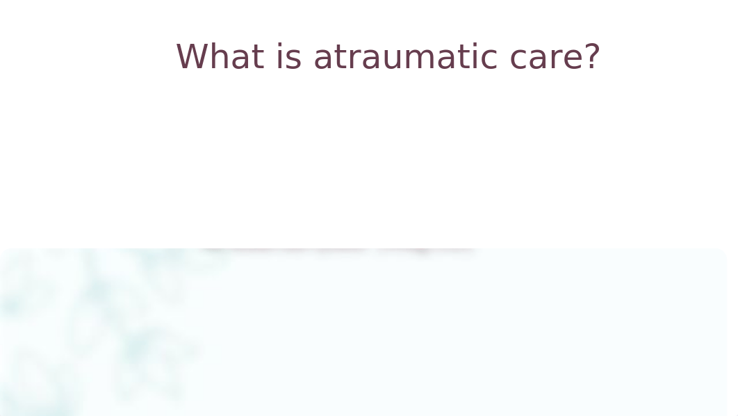 Atraumatic Care and Nursing Interventions Clinical Conference.pptx_ddu0lxu2xk2_page2