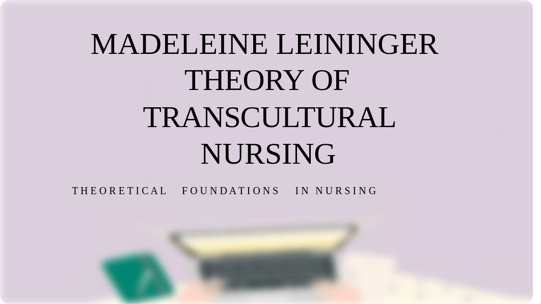 MADELEINE LEININGER'S THEORY OF TRANSCULTURAL NURSING.pptm_dfcf68uptwr_page1