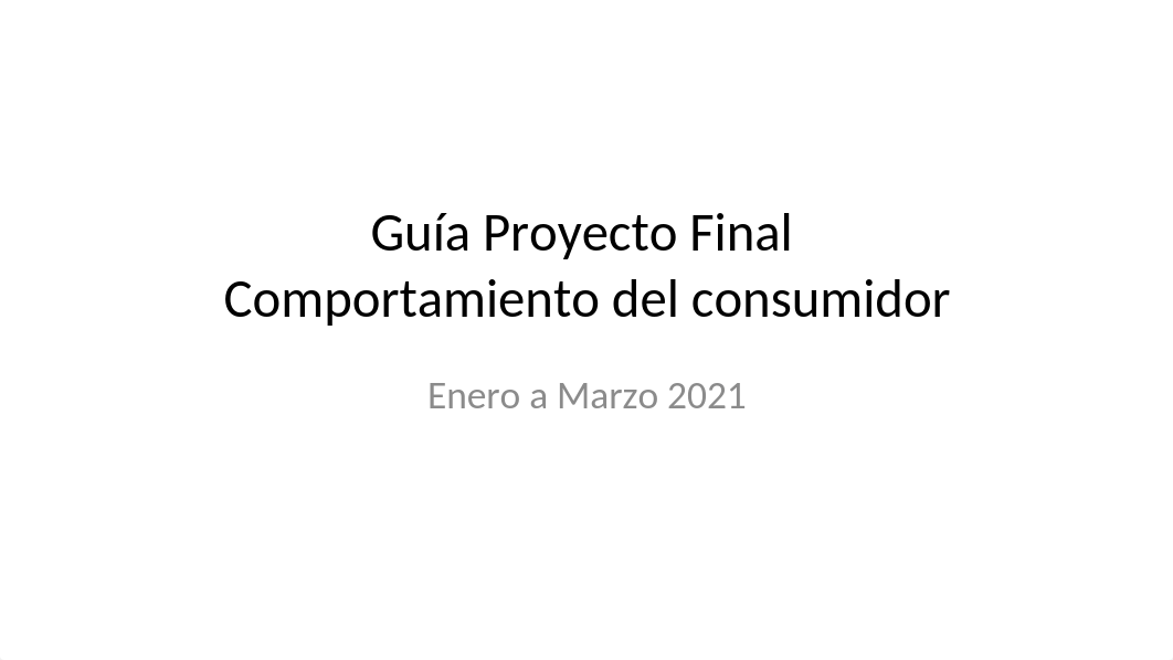 Guia del proyecto final comportamiento del consumidor Q1 - 2021.pptx_dgjowc6owcu_page1