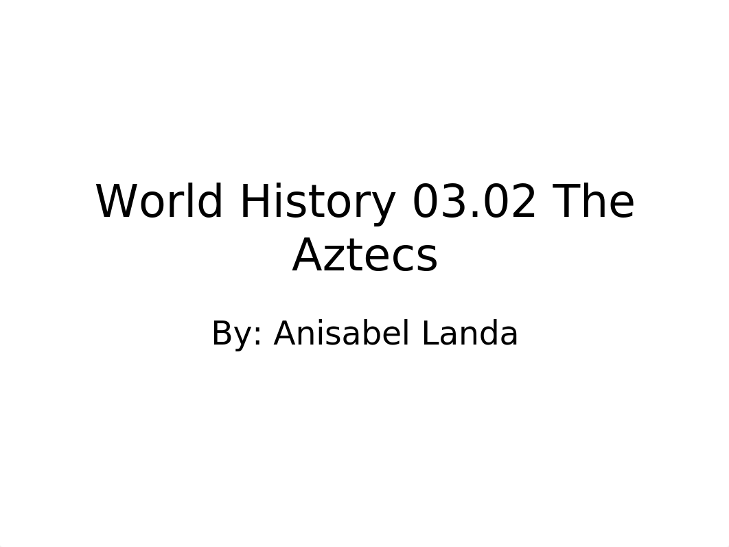 World History 03.02 The Aztecs Presentation Anisabel Landa.pptx_dgpcyikq0q1_page1