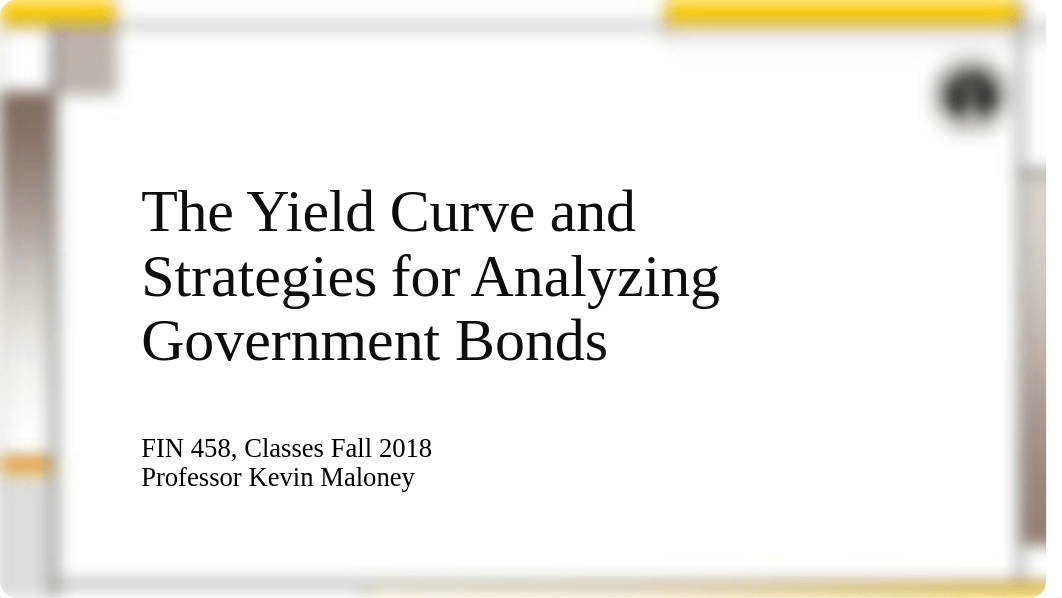 FIN 458 Classes 6 - 9 The Yield Curve-2.pdf_dhkkzhgh965_page1