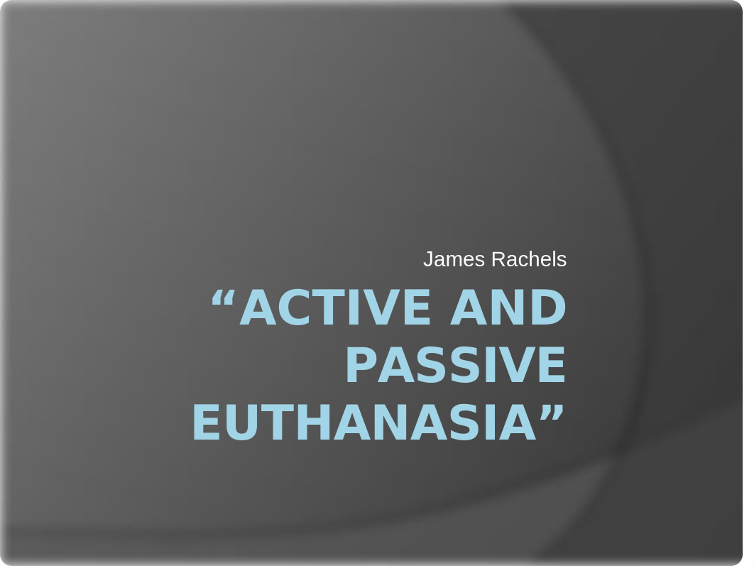 Week 5 - Lecture 2 - Rachels -- Active and Passive Euthanasia (powerpoints for students).pptx_djs4931tkzl_page1