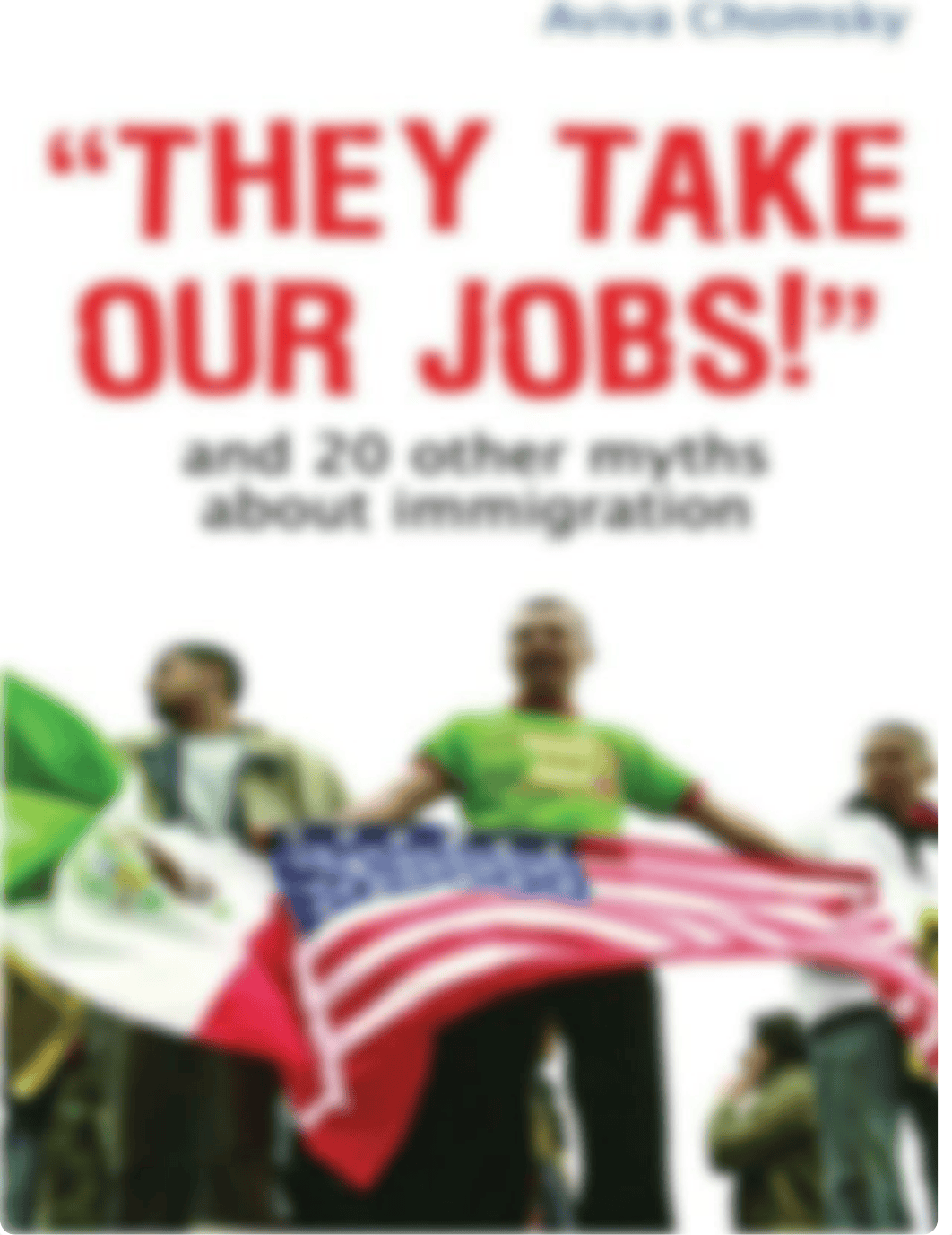 (((Chomsky )))They Take Our Jobs_ And 20 Other Myths about Immigration (1).pdf_dk0rz35c5ao_page1