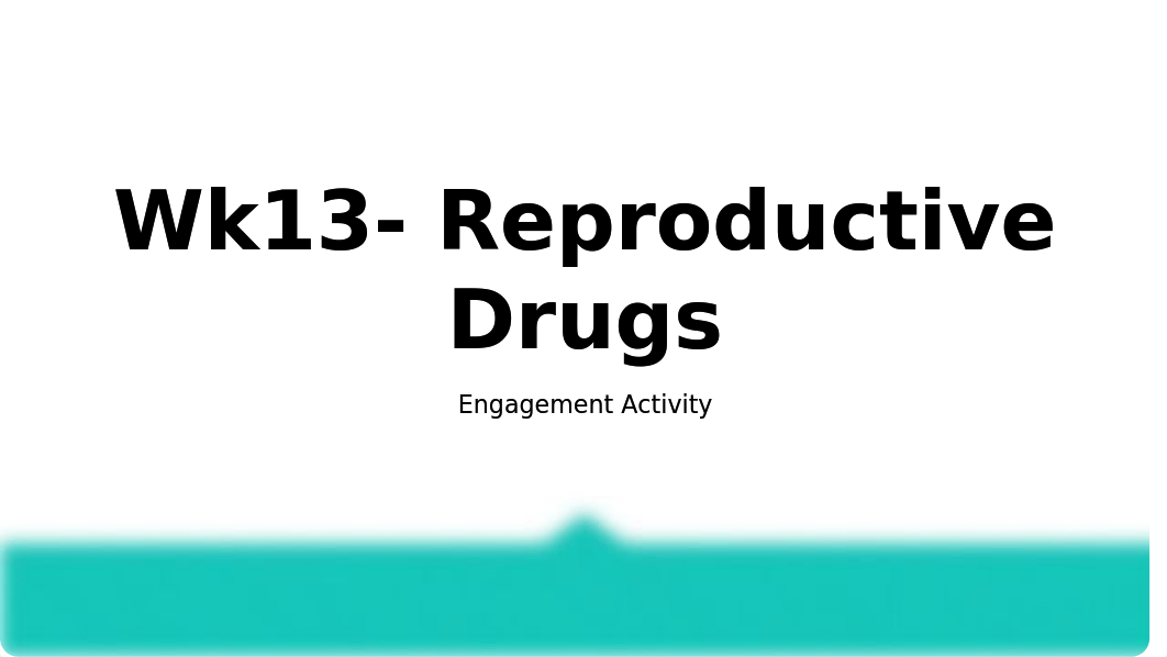 Wk13- Reproductive Drugs Engagement Activity.pptx_dmjsoea9w1f_page1