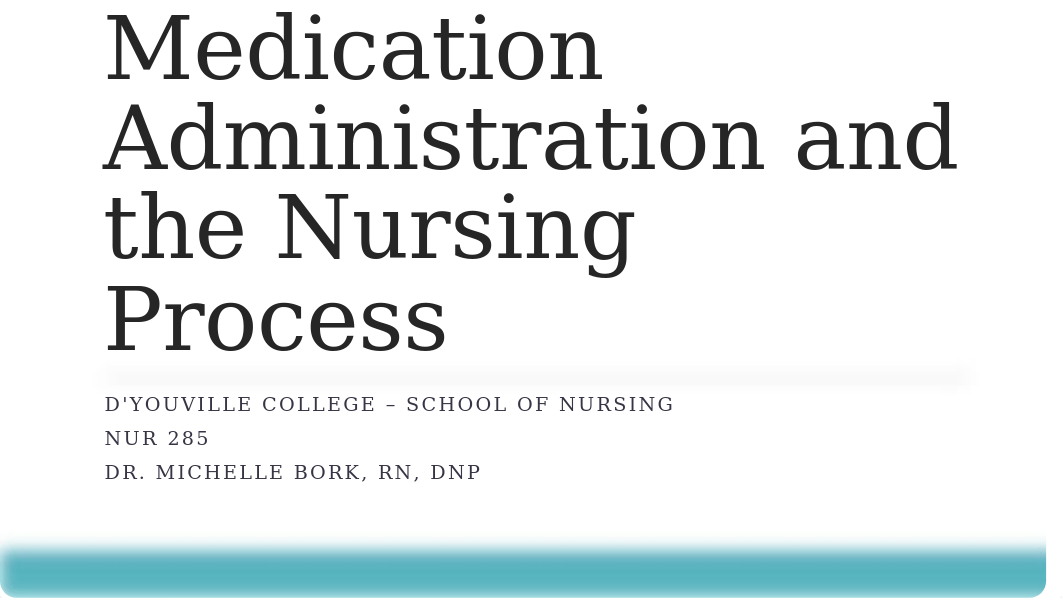 NUR 285%2c M. Bork%2c Medication Administration and the Nursing Process (Student)-2 (2).pptx_dnnpmzh5ndb_page1