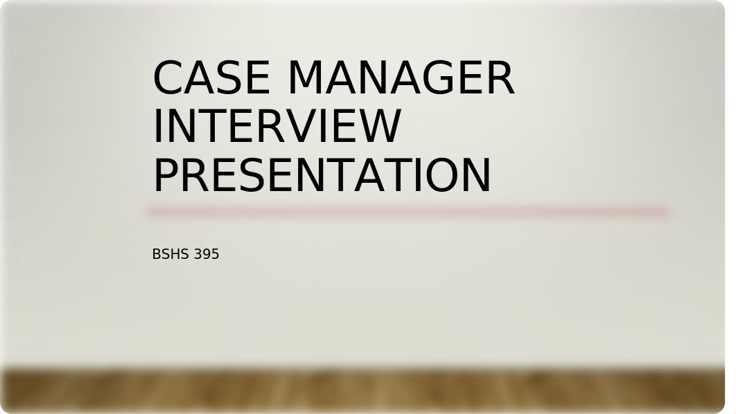 Case Manager Interview Presentation Week 5.ppt_do6vb9lmdiz_page1