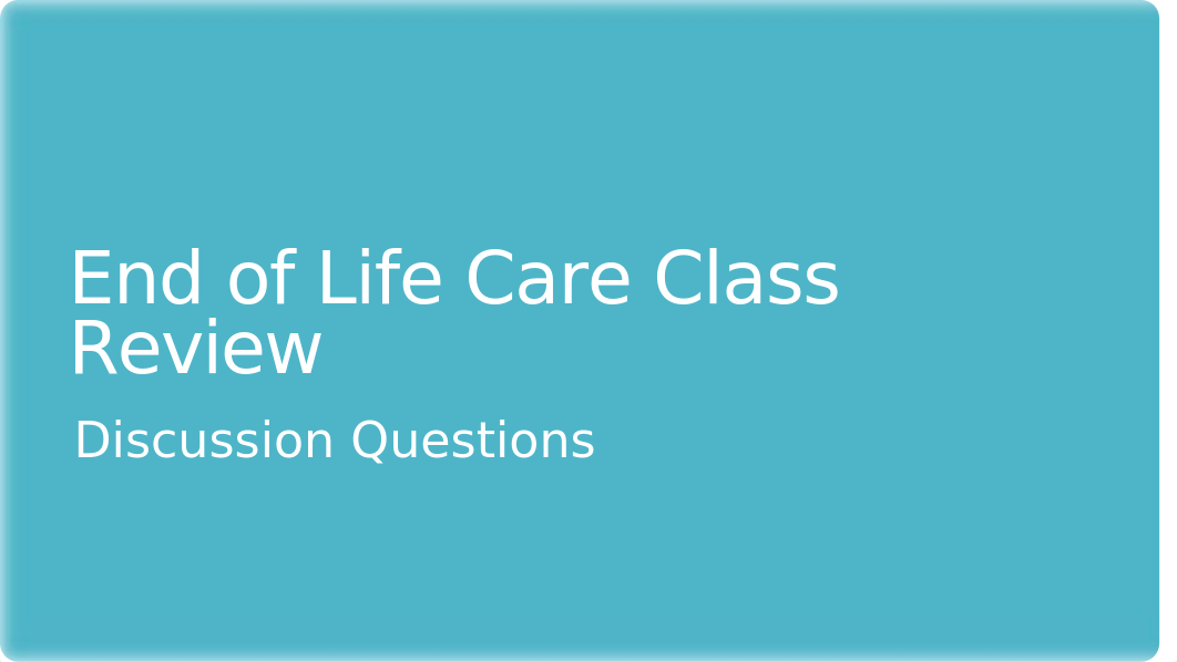 End of Life Care Class Review Questions  Fall 2020-1.pptx_do9kkmq3lhd_page1