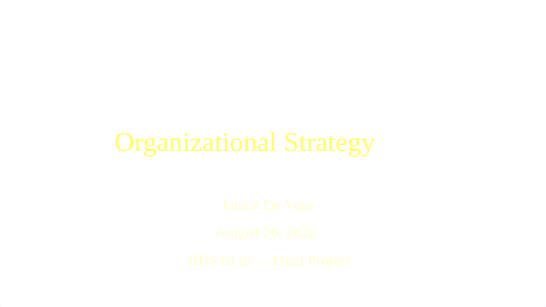 BUS 6110_Organizational Strategy_Final Project_Janice De Vera.pdf_dol5pdns8h0_page1