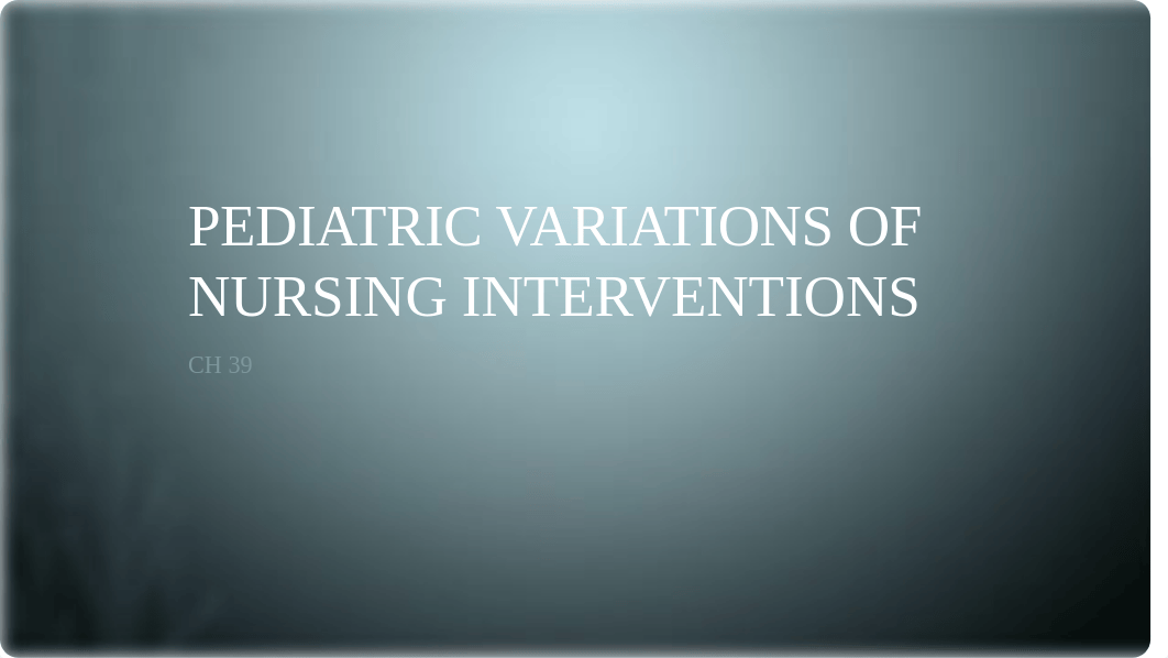 Chapter 39 Pediatric variations of nursing interventions.pptx_doyw8v9ze90_page1