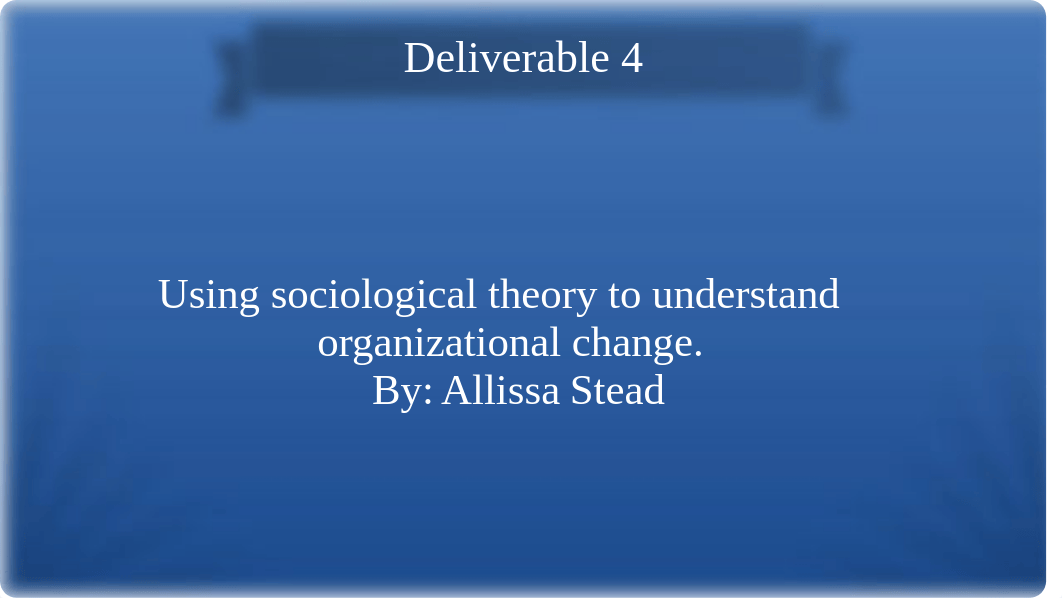 AStead_Deliverable4usingsociologicaltheorytounderstandorganizationalchange_1272020.odp_dp6zo2hjjh5_page1