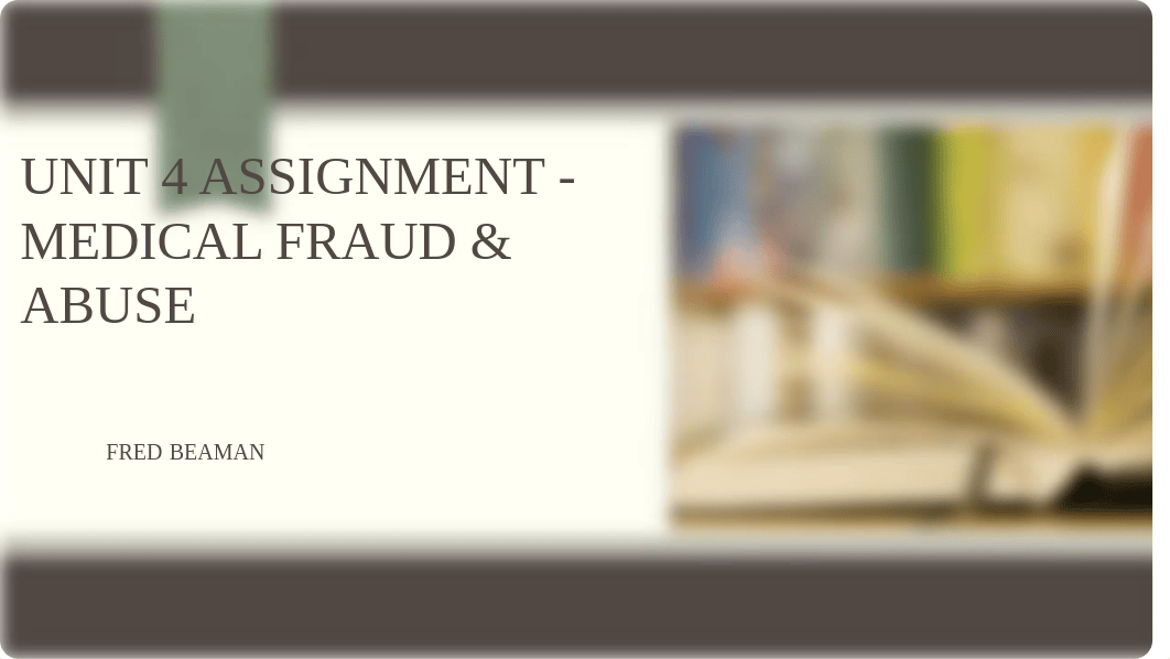 Unit 4 Assignment - Medical Fraud & Abuse.pptx_dpwsgrekbn9_page1