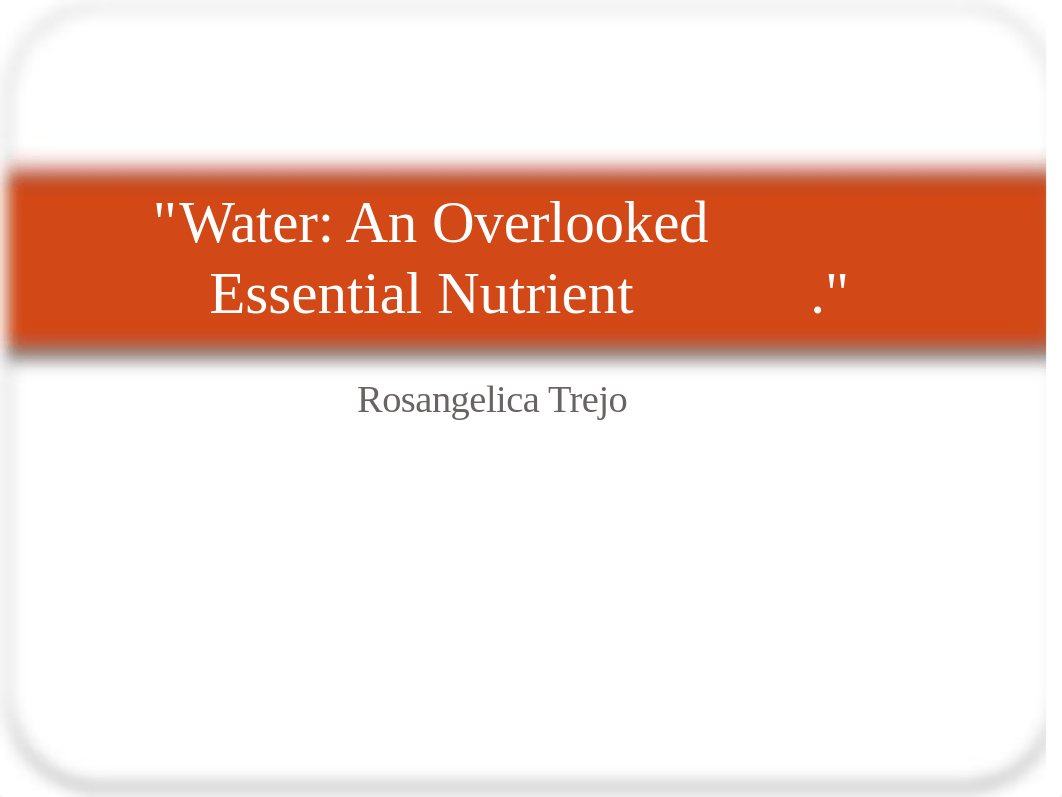 Water An Overlooked Essential Nutrient (Rosangelica Trejo).pptx_dpycieotheh_page1