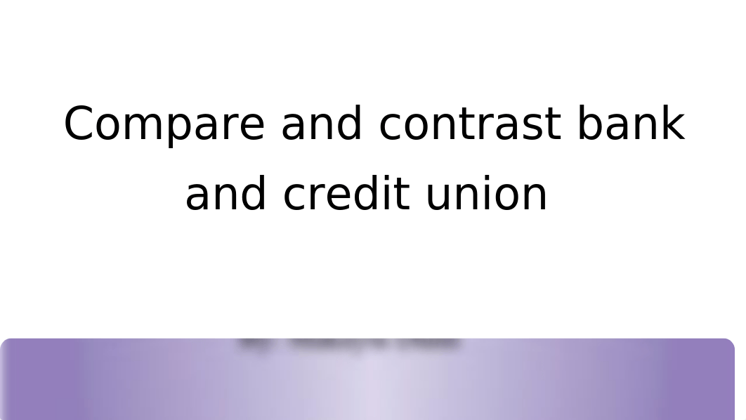 Compare and contrast bank and credit union.pptx_dqahl2m4h45_page1