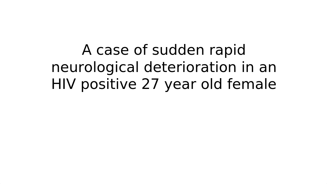 A-case-of-sudden-rapid-neurological-deterioration-in-an-HIV-positive-27-year-old-female.pptx_dqt6j29b0hv_page1