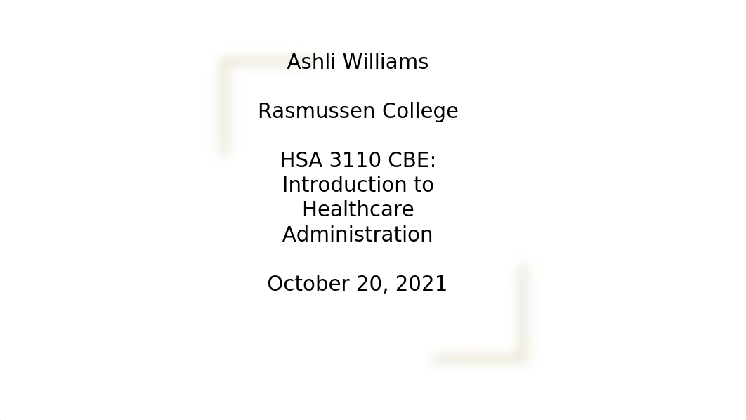 Ashli Williams Rasmussen College HSA 3110 CBE_ Introduction to Healthcare Administration - Deliverab_dqve7vezo53_page1