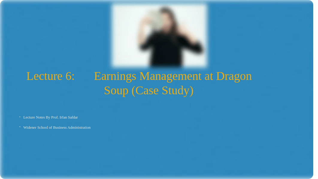 Lecture 6 - Earnings Management at Dragon Soup, Inc..pptx_drgqsg97whs_page1