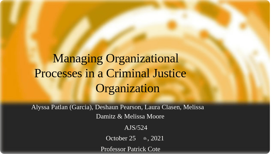 AJS534_Week 5_Team 1_Managing_Organizational_Processes_in_a_Criminal_Justice_Organizations_Final.ppt_dsvw2kxr205_page1