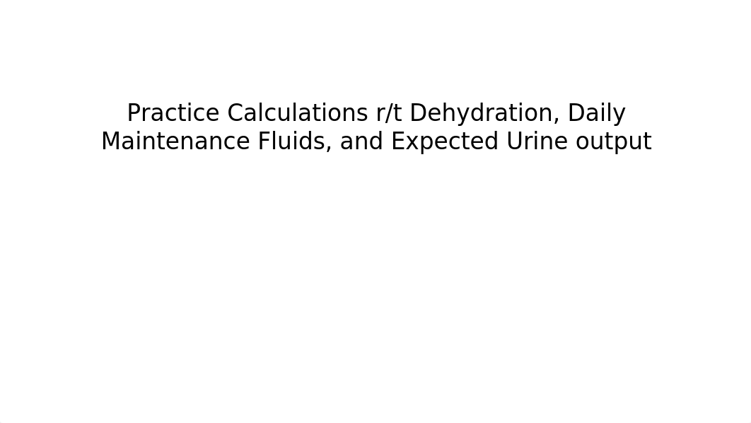 Practice Calculations Fluids, %Wgt loss, urine output & ORT KEY.pptx_dt15llk07db_page1