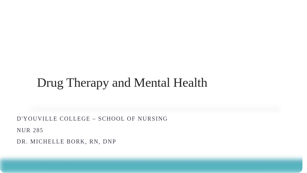 NUR 285, M. Bork, Drug Therapy and Mental Health (Student) (1).pptx_dtwb2uk4d5y_page1