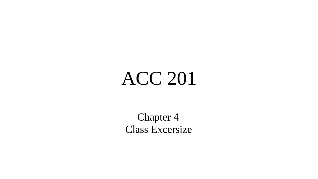 ACC 201 Chapter 4 Class Exersizes (1).pptx_dun146ixrcf_page1