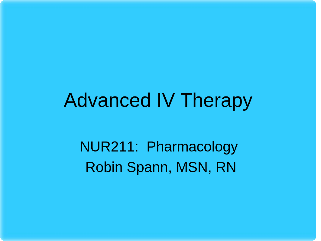 NUR211 Pharmacology - Advanced IV Therapy Spann.ppt_duzzd5vzi9j_page1