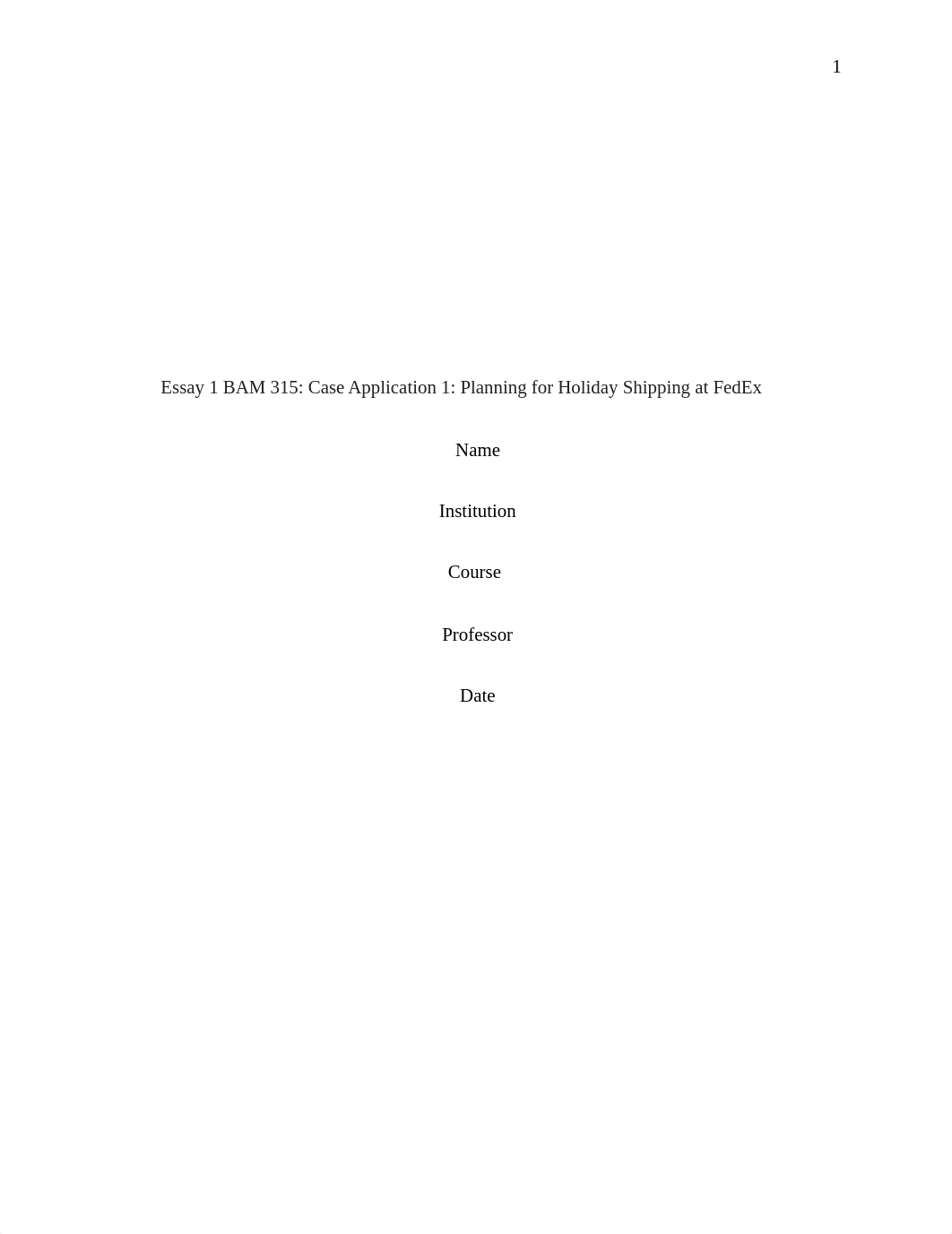 Essay 1 BAM 315-Case Application 1- Planning for Holiday Shipping at FedEx.edited.docx_dvgv1b7mwzx_page1