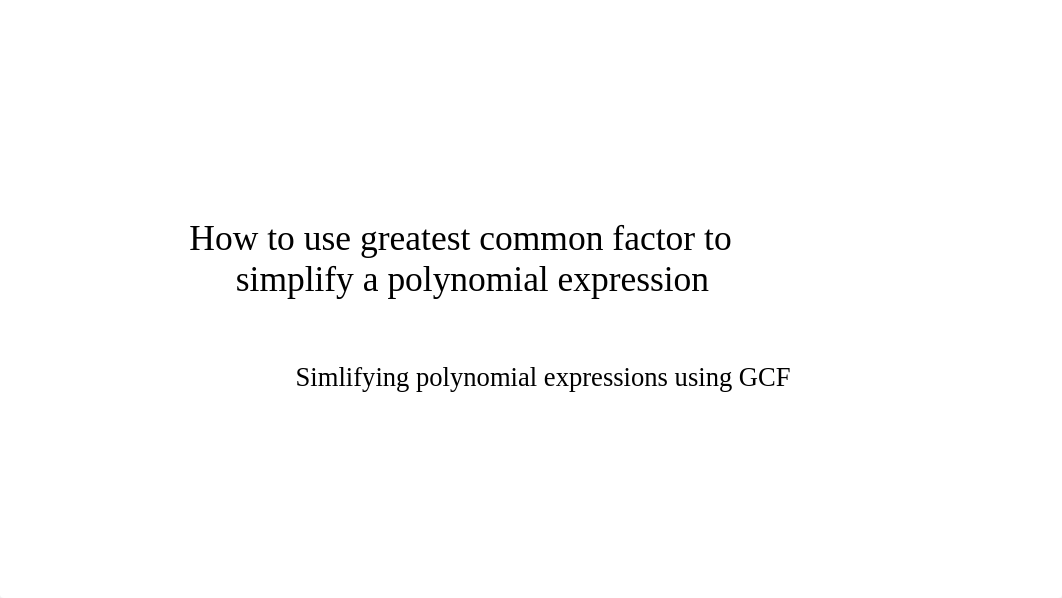 simplifying a polynomial expressions using GCFREV.pptx_dyumnxqq7n6_page1