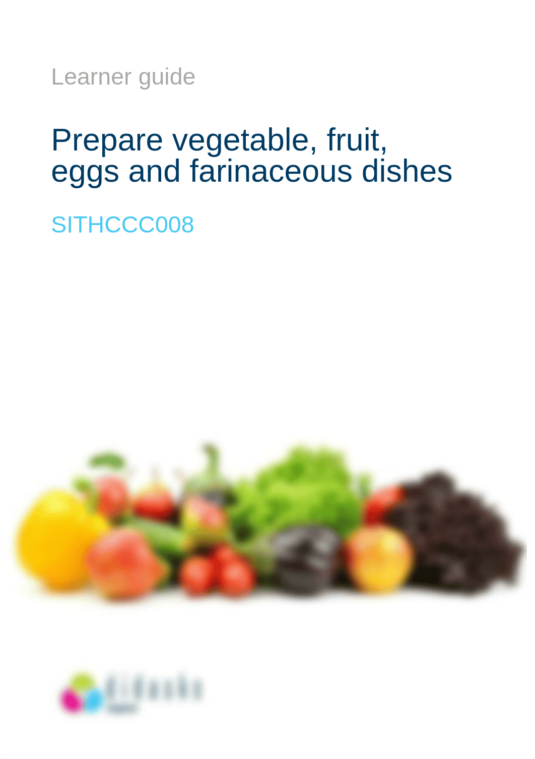 1.1_SITHCCC008 Prepare vegetable, fruit, eggs and farinaceous dishes V2 - Learner Guide (1).docx_dz342owueuu_page1