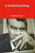 A Small, Good Thing Raymond Carver