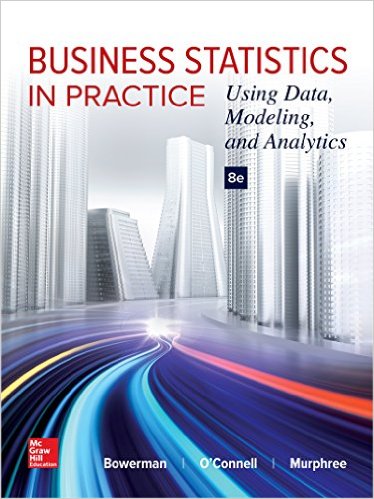 Business Statistics in Practice: Using Data, Modeling, and Analytics 8th Edition Bruce Bowerman, Emilly Murphree, Richard O'Connell