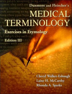 Dunmore and Fleischer's Medical Terminology Exercise in Etymology 3rd Edition Charles W Dunmore, Cheryl Walker-Esbaugh, Laine H McCarthy, Rhonda A Sparks, Rita M Fleischer