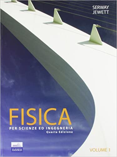 Fisica per Scienze ed Ingegneria, Volume 1 4th Edition John W. Jewett, Raymond A. Serway