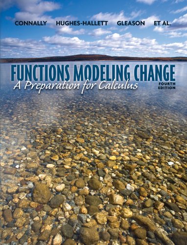 Functions Modeling Change: A Preparation for Calculus 3rd Edition Andrew M. Gleason, Ann Davidian, Deborah Hughes-Hallett, Eric Connally, Jerry Morris