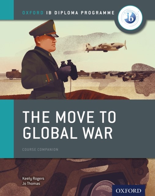 Oxford IB Diploma Programme: The Move to Global War Course Companion 1st Edition Joanna Thomas, Keely Rogers