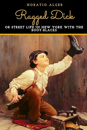 Ragged Dick: Or, Street Life in New York with the Boot Blacks Horatio Alger