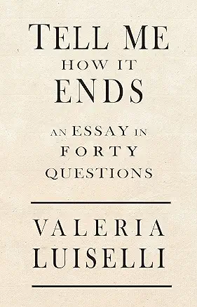 Tell Me How It Ends Valeria Luiselli